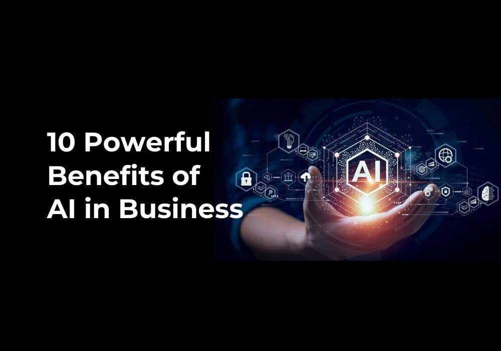 10 Powerful Benefits of AI in Business You Should Know