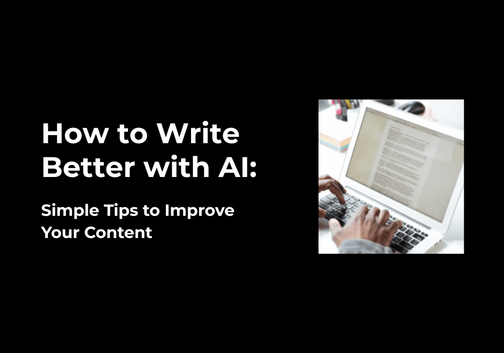How to Write Better with AI: Simple Tips to Improve Your Content