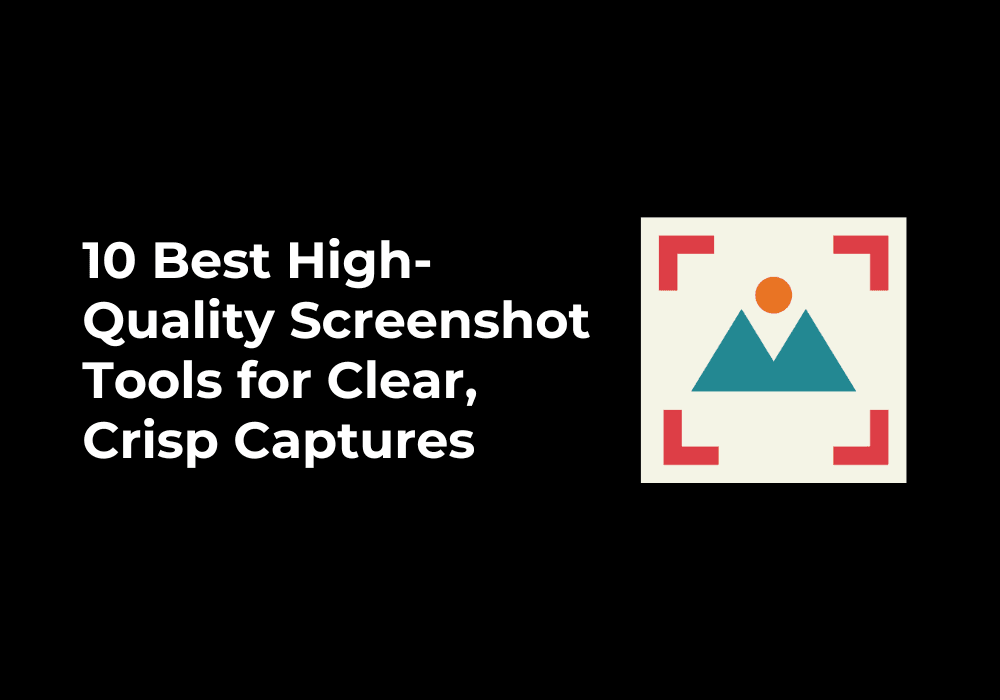 10 Best High-Quality Screenshot Tools for Clear, Crisp Captures