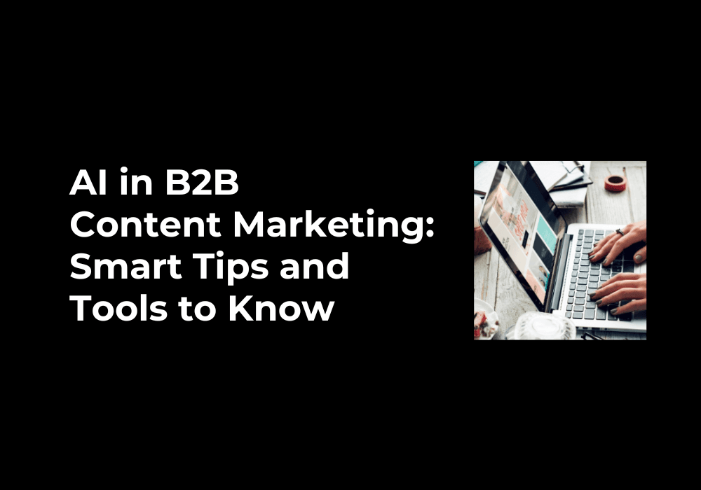 AI in B2B Content Marketing: Smart Tips and Tools to Know